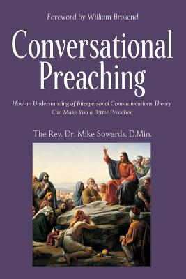 Conversational Preaching: How an Understanding of Interpersonal Communications Theory Can Make You a Better Preacher - The Mike Sowards Dmin