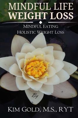 Coperta cărții 'Mindful Life Weight Loss: Mindful Eating - Holistic, Sustainable Weight Loss - Kim Gold'