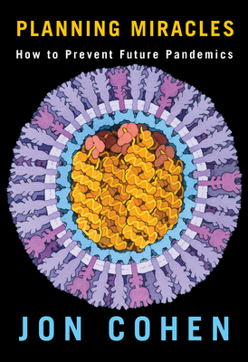 Planning Miracles: How to Prevent Future Pandemics - Jon Cohen