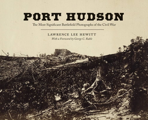 Port Hudson: The Most Significant Battlefield Photographs of the Civil War - Lawrence Lee Hewitt