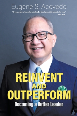 Reinvent and Outperform: Becoming a Better Leader - Eugene S. Acevedo