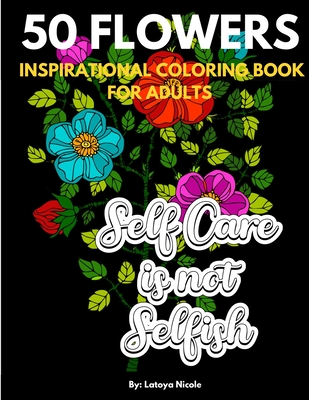 Inspirational Coloring Book For Adults: Exhale Self Care Coloring Book 50 Flowers with Motivational Quotes - Latoya Nicole