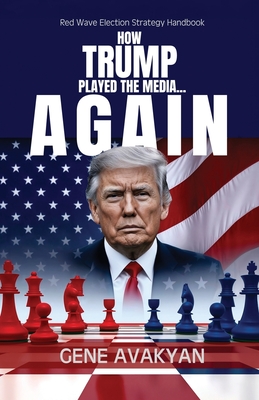 Coperta cărții 'How Trump Played The Media...Again - Gene Avakyan'