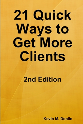 21 Quick Ways to Get More Clients - Kevin Donlin