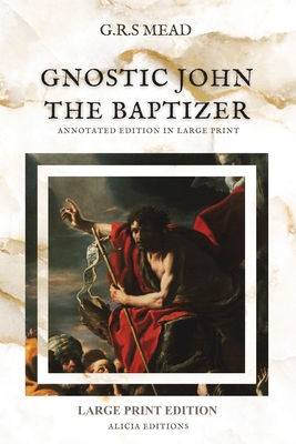 Coperta cărții 'Gnostic John the Baptizer: Annotated Edition in Large Print - G. R. S. Mead'