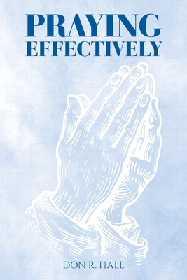 Praying Effectively - Don R. Hall