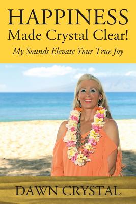 HAPPINESS Made Crystal Clear! My Sounds Elevate Your True Joy - Dawn Crystal