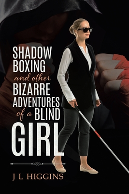 Shadow Boxing and Other Bizarre Adventures of a Blind Girl - J. L. Higgins