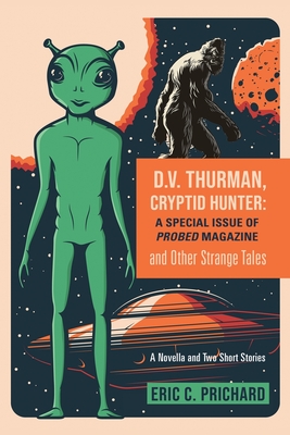 D.V. Thurman, Cryptid Hunter: A Probed Magazine Special Issue (and other strange tales) - Eric C. Prichard