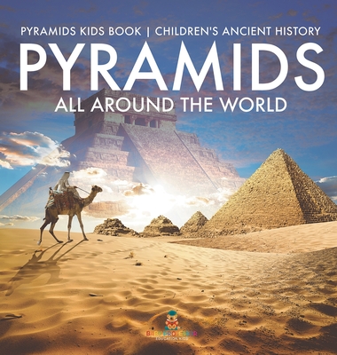 Pyramids All Around the World Pyramids Kids Book Children's Ancient History -