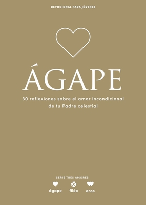 Ágape - Devocional Para Jóvenes: 30 Reflexiones Sobre El Amor Incondicional de Tu Padre Celestial Volume 5 -