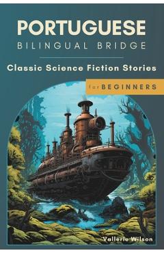 Coperta cărții 'Portuguese Bilingual Bridge: Classic Science Fiction Stories for Beginners - Vallerie Wilson'