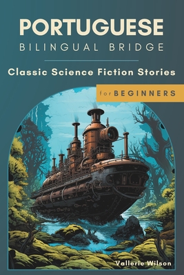 Coperta cărții 'Portuguese Bilingual Bridge: Classic Science Fiction Stories for Beginners - Vallerie Wilson'