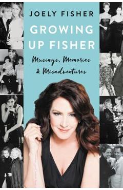 Coperta cărții 'Growing Up Fisher: Musings, Memories, and Misadventures - Joely Fisher'