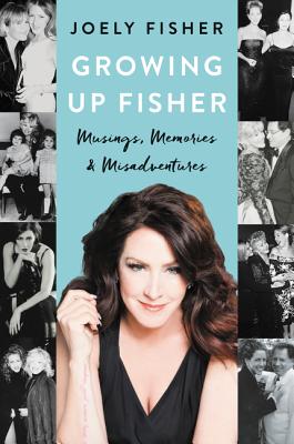 Growing Up Fisher: Musings, Memories, and Misadventures - Joely Fisher
