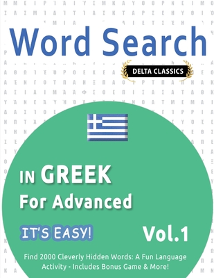Word Search in Greek for Advanced - It's Easy! Vol.1 - Delta Classics - Find 2000 Cleverly Hidden Words: A Fun Language Activity - Includes Bonus Game -