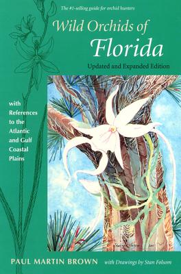 Wild Orchids of Florida: With References to the Atlantic and Gulf Coastal Plains - Paul Martin Brown