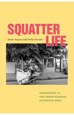Coperta cărții 'Squatter Life: Persistence at the Urban Margins of Buenos Aires - Javier Auyero'