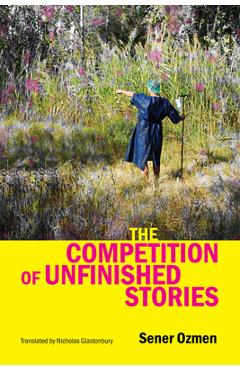 Coperta cărții 'The Competition of Unfinished Stories - Sener Ozmen'