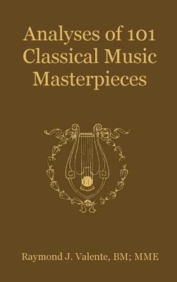 Analyses of 101 Classical Music Masterpieces - Raymond J. Valente