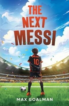 Coperta cărții 'The Next Messi: Soccer Books for Kids 8-12 - Max Goalman'
