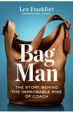 Poza produsului Bag Man: The Story Behind the Improbable Rise of Coach - Lew Frankfort