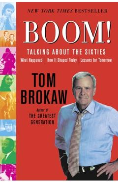 Poza produsului Boom!: Talking About the Sixties: What Happened, How It Shaped Today, Lessons for Tomorrow - Tom Brokaw