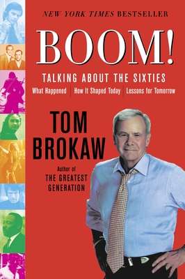 Boom!: Talking About the Sixties: What Happened, How It Shaped Today, Lessons for Tomorrow - Tom Brokaw