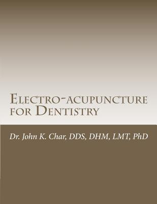 Electro-acupuncture for Dentistry: Electroacupuncture Dentistry Manual - Special Edition - John K. Char Dds