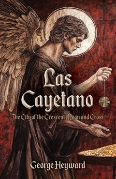 Coperta cărții 'Las Cayetano: The City of the Crescent Moon and Cross - George Heyward'