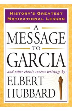 Poza produsului A Message to Garcia: And Other Classic Success Writings - Elbert Hubbard