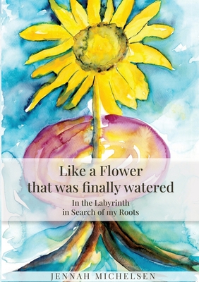 Like a FLOWER that was finally watered: In the LABYRINTH in Search of my Roots - Jennah Michelsen
