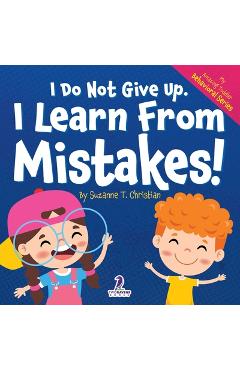 I Do Not Give Up. I Learn From Mistakes!: An Affirmation-Themed Toddler Book About Making Mistakes (Ages 2-4) - Suzanne T. Christian