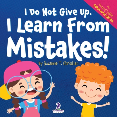 I Do Not Give Up. I Learn From Mistakes!: An Affirmation-Themed Toddler Book About Making Mistakes (Ages 2-4) - Suzanne T. Christian