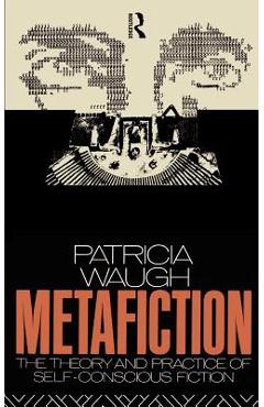 Coperta cărții 'Metafiction: The Theory and Practice of Self-Conscious Fiction - Patricia Waugh'