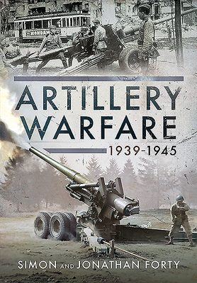 Artillery Warfare, 1939-1945 - Simon Forty