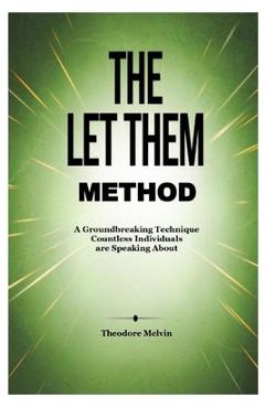 Coperta cărții 'The Let Them Method: A Groundbreaking Technique Countless Individuals are Speaking About - Theodore Melvin'