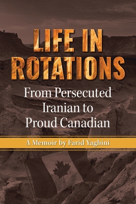 Life in Rotations: From Persecuted Iranian to Proud Canadian - Farid Yaghini