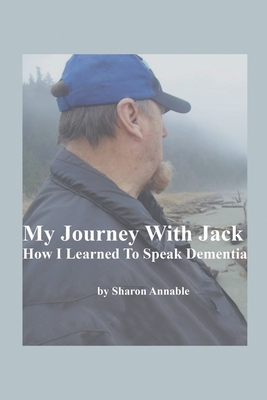 My Journey With Jack: How I Learned To Speak Dementia - Sharon Annable