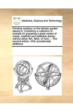 Coperta cărții 'Primitive Cookery; Or the Kitchen Garden Display'd. Containing a Collection of Receipts for Preparing a Great Variety'