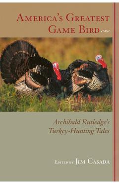 Poza produsului America's Greatest Game Bird: Archibald Rutledge's Turkey-Hunting Tales - Archibald Rutledge