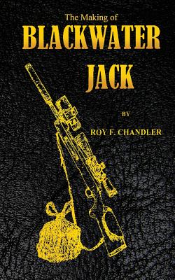 The Making of Blackwater Jack - Roy F. Chandler