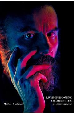 Poza produsului River of Becoming: The Life and Times of Lucas Samaras - Michael Skafidas