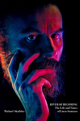 River of Becoming: The Life and Times of Lucas Samaras - Michael Skafidas