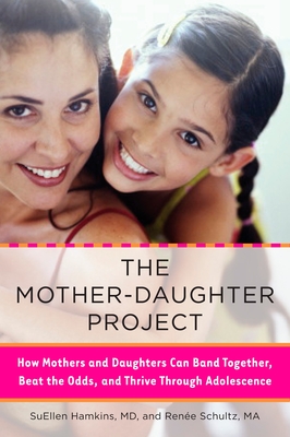 The Mother-Daughter Project: How Mothers and Daughters Can Band Together, Beat the Odds, and Thrive Through Adolescence - Suellen Hamkins