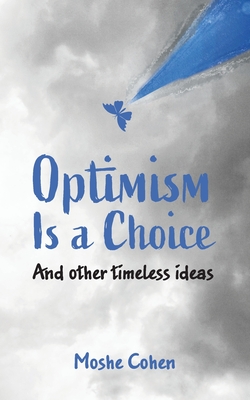 Optimism is a Choice and Other Timeless Ideas - Moshe Cohen