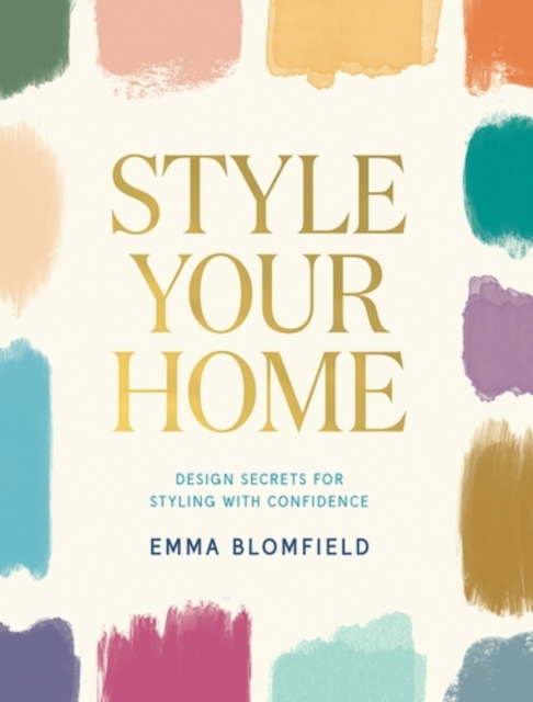 Style Your Home: Design Secrets for Styling with Confidence - Emma Blomfield