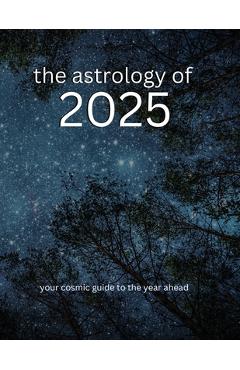 Coperta cărții 'The Astrology of 2025: Your Cosmic Guide To The Year Ahead - Ninth House Publishing'