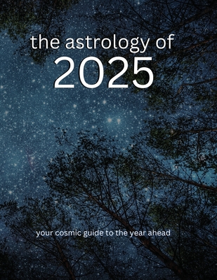 The Astrology of 2025: Your Cosmic Guide To The Year Ahead - Ninth House Publishing