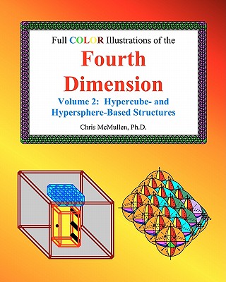 Full Color Illustrations of the Fourth Dimension, Volume 2: Hypercube- and Hypersphere-Based Objects - Chris Mcmullen